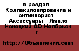  в раздел : Коллекционирование и антиквариат » Аксессуары . Ямало-Ненецкий АО,Ноябрьск г.